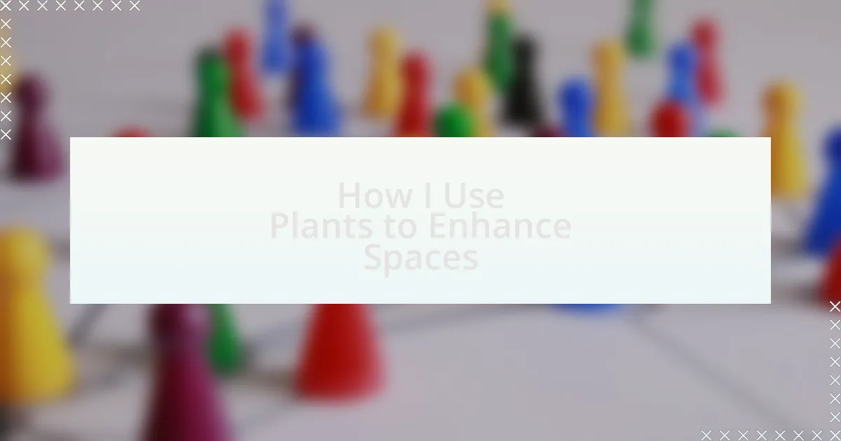 How I Use Plants to Enhance Spaces