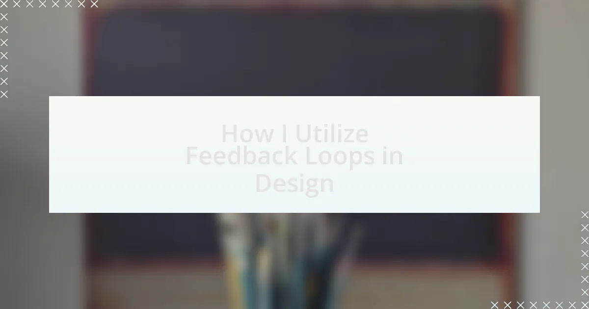 How I Utilize Feedback Loops in Design