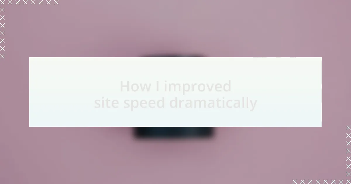 How I improved site speed dramatically