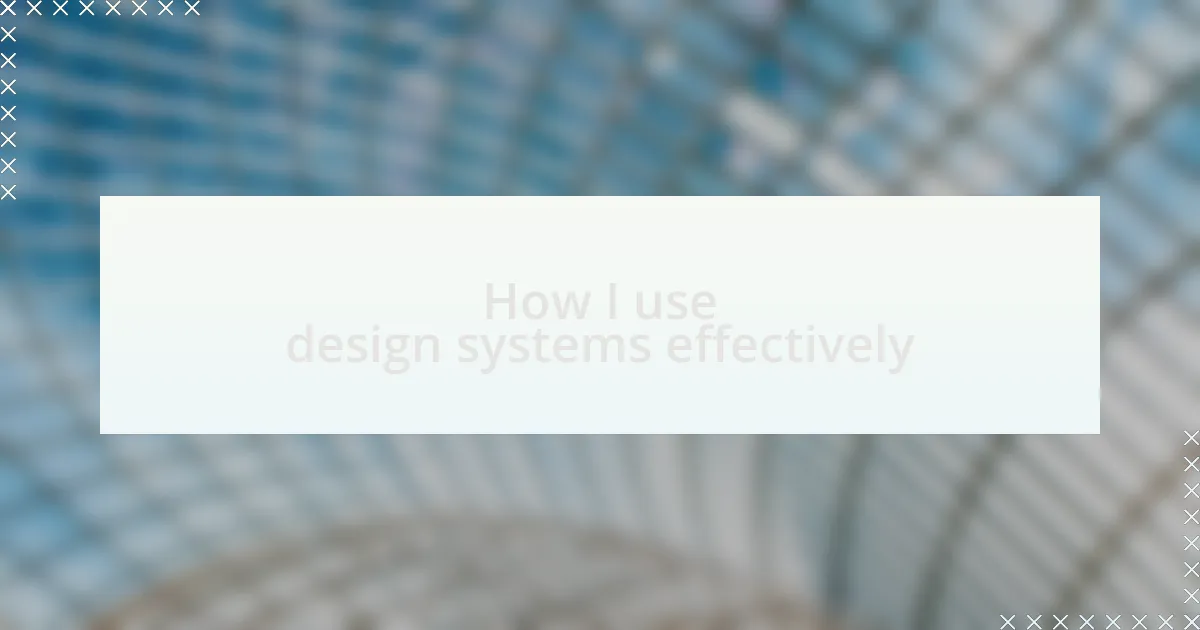 How I use design systems effectively