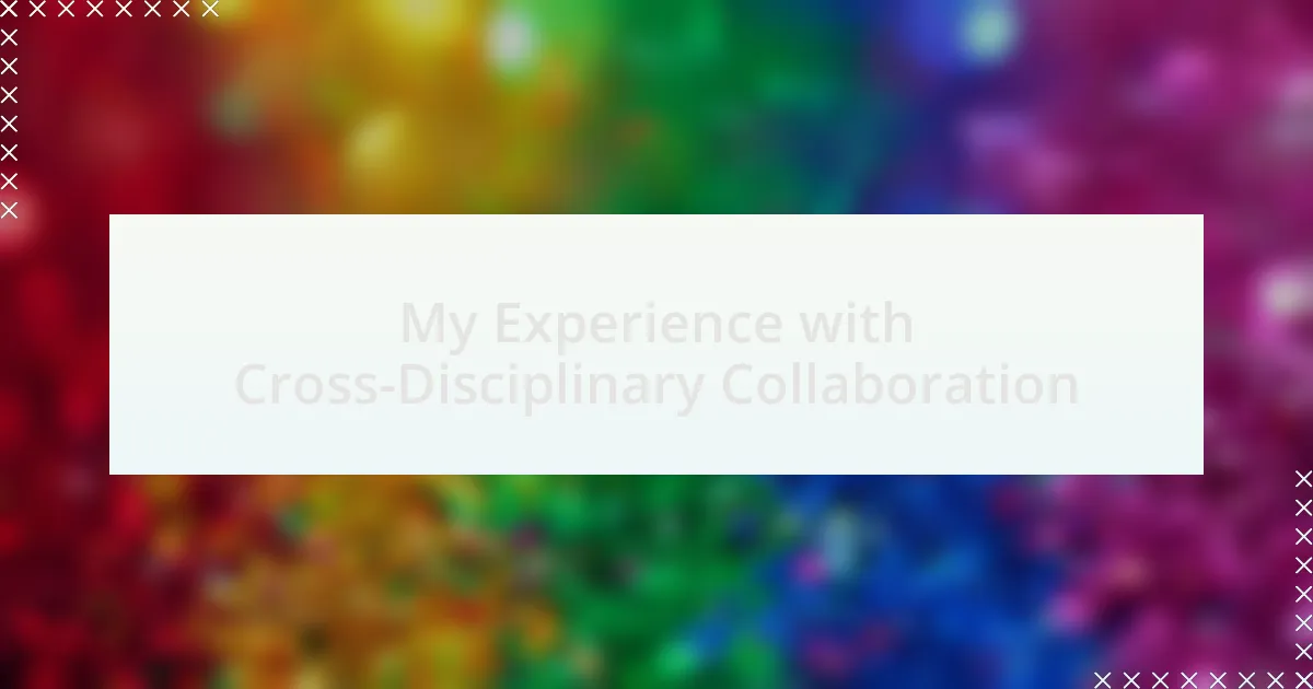 My Experience with Cross-Disciplinary Collaboration