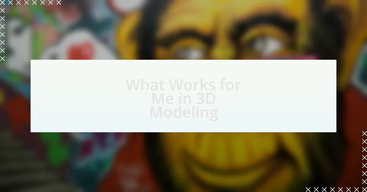 What Works for Me in 3D Modeling
